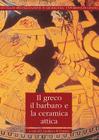 Il Greco, Il Barbaro E La Ceramica Attica: Immaginario del Diverso, Processi Di Scambio E Autorappresentazione Degli Indigeni. Vol. III.{Slb}atti del By Filippo Giudice (Editor), Rosalba Panvini (Editor) Cover Image