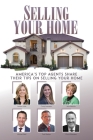Selling Your Home: America's Top Agents Share Their Tips on Selling Your Home Cover Image