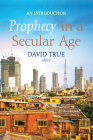 Prophecy in a Secular Age By David True (Editor) Cover Image