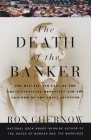 The Death of the Banker: The Decline and Fall of the Great Financial Dynasties and the Triumph of the Sma ll Investor By Ron Chernow Cover Image