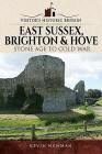 Visitors' Historic Britain: East Sussex, Brighton & Hove: Stone Age to Cold War By Kevin Newman Cover Image