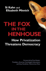 The Fox in the Henhouse: How Privatization Threatens Democracy By Si Kahn, Elizabeth Minnich Cover Image