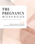 The Pregnancy Workbook: Manage Anxiety and Worry with CBT and Mindfulness Techniques By Katayune Kaeni Cover Image
