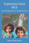 Exploring Costa Rica: Fascinating Facts for Young Learners By Jamie Pedrazzoli Cover Image