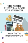 The Short, Cheap Tax Book For Everyone: Know The Tax Implications Of Life: Learn About Cheap Tax For The Military By Pamila Abo Cover Image