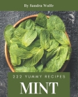 222 Yummy Mint Recipes: Making More Memories in your Kitchen with Yummy Mint Cookbook! By Sandra Wolfe Cover Image