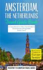 Amsterdam: Amsterdam, Netherlands: Travel Guide Book-A Comprehensive 5-Day Travel Guide to Amsterdam & Unforgettable Dutch Travel By Passport to European Travel Guides Cover Image