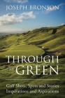 Through the Green: Golf Shots, Spots and Stories Inspirations and Aspirations By Joseph Bronson Cover Image