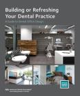 Building or Refreshing Your Dental Practice: A Guide to Dental Office Design By American Dental Association Cover Image