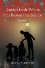 Daddy's Little Whore Has Broken Her Silence: Book One By Alita Griffin Cover Image