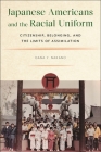 Japanese Americans and the Racial Uniform: Citizenship, Belonging, and the Limits of Assimilation By Dana Y. Nakano Cover Image