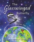 The Glasswinged Butterfly Shines Her Light: An empowering story of courage, determination, and making a positive difference in the world. Cover Image