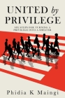 United by Privilege: Six Steps for Turning a Privilege Into a Shelter By Phidia K. Maingi Cover Image
