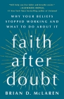 Faith After Doubt: Why Your Beliefs Stopped Working and What to Do About It By Brian D. McLaren Cover Image