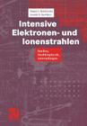 Intensive Elektronen- Und Ionenstrahlen: Quellen -- Strahlenphysik -- Anwendungen Cover Image
