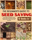 The Beginner's Guide to Seed Saving: Learn Expert Techniques to Best Harvest, Store, Germinate, and Keep Seeds Fresh For Years in Your Own Seed Bank Cover Image