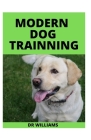 Modern Dog Trainning: The Ultimate Modern Dog Trainning Cover Image