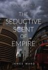 The Seductive Scent of Empire By James Ward Cover Image