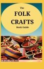 The Folk Crafts Book Guide: A step-by-step guide to creating reproductions of Folk-art Cover Image