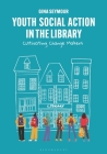 Youth Social Action in the Library: Cultivating Change Makers Cover Image