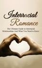 Interracial Romance: The Ultimate Guide to Interracial Relationships And What You Need to Know By Chris Campbell Cover Image