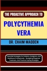 The Proactive Approach to Polycythemia Vera: Essential Strategies For Patients, Caregivers, And Healthcare Professionals - Navigating Diagnosis, Treat Cover Image