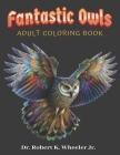 Fantastic Owls: Adult Coloring Book By Jr. Wheeler, Robert K. Cover Image