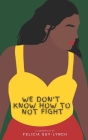 We Don't Know How to Not Fight By Felicia Guy-Lynch Cover Image