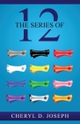 The Series of 12 By Cheryl D. Joseph Cover Image