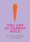 You Are 24 Carrot Gold: Words of Love for Someone Who's Worth Their Weight in Root Vegetables By Dillon Sprouts, Kale Sprouts Cover Image