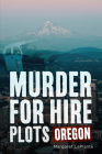 Murder for Hire Plots: Oregon By Margaret Laplante Cover Image
