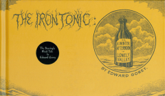 The Iron Tonic: Or, A Winter Afternoon in Lonely Valley By Edward Gorey Cover Image