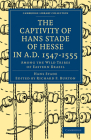 The Captivity of Hans Stade of Hesse in A.D. 1547 1555, Among the Wild Tribes of Eastern Brazil (Cambridge Library Collection - Hakluyt First) Cover Image