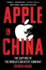 Apple in China: The Capture of the World's Greatest Company By Patrick McGee Cover Image