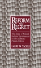 Reform & Regret: The Story of Federal Judicial Involvement in the Alabama Prison System By Larry W. Yackle Cover Image