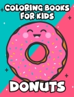 Coloring Books For Kids Donuts: Large Print Illustrations To Color For Beginners, Delicious Doughnuts Coloring Pages For Children By Pretty Creations Cover Image