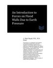 An Introduction to Forces on Flood Walls Due to Earth Pressure By J. Paul Guyer Cover Image