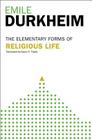 Elementary Forms Of The Religious Life: Newly Translated By Karen E. Fields By Emile Durkheim Cover Image