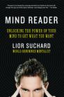 Mind Reader: Unlocking the Power of Your Mind to Get What You Want By Lior Suchard Cover Image