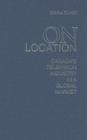 On Location: Canada's Television Industry in a Global Market (Cultural Spaces) By Serra Tinic Cover Image