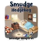 Smudge The Hedgehog: Smudge Sleeps In: A Fun Rhyming Adventure For Kids Cover Image