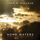 Home Waters Lib/E: A Chronicle of Family and a River By John N. MacLean, Robertson Dean (Read by) Cover Image