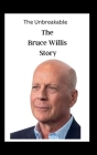 The Unbreakable: The Bruce Willis Story By Eric A. McDonald Cover Image