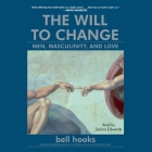 The Will to Change: Men, Masculinity, and Love By Bell Hooks, Janina Edwards (Read by) Cover Image