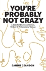 You're Probably Not Crazy: A Book For Emotional Women, Written By an Emotional Woman By Janine Jeanson Cover Image