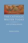 The Catholic Writer Today: And Other Essays By Dana Gioia Cover Image