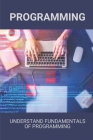 Programming: Understand Fundamentals Of Programming: Guide To Computer Programming By Dorathy Kasimis Cover Image