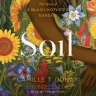 Soil: The Story of a Black Mother's Garden By Camille T. Dungy, Camille T. Dungy (Read by) Cover Image