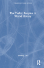 The Turkic Peoples in World History (Themes in World History) By Joo-Yup Lee Cover Image