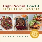 High Protein, Low GI, Bold Flavor: Recipes to Boost Health and Promote Weight Loss By Fiona Carns, Dr. Jennie Brand-Miller (Foreword by) Cover Image
